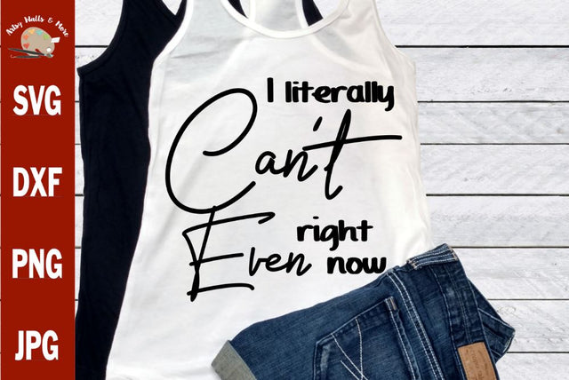 I Can't Even svg - I literally can't even right now svg - funny mom svg SVG The Artsy Spot 