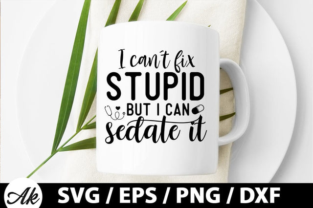 I can't fix stupid but i can sedate it SVG SVG akazaddesign 