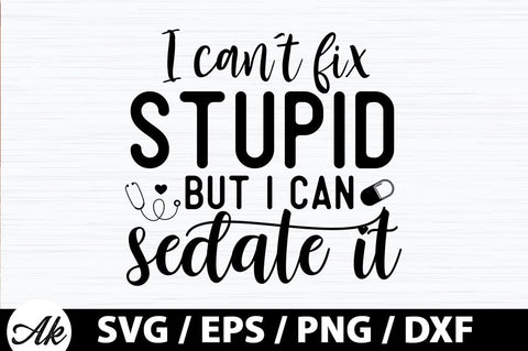 I can't fix stupid but i can sedate it SVG SVG akazaddesign 