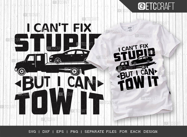 I Can't Fix Stupid But I Can Tow It SVG Cut File, Truck Driver Svg, Towing Truck Svg, Tow Truck Tshirt Design, Rollback Truck Quote Design SVG ETC Craft 