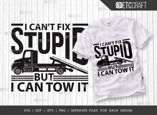I Can't Fix Stupid But I Can Tow It SVG Cut File, Truck Driver Svg, Towing Truck Svg, Tow Truck Tshirt Design, Rollback Truck Quote Design SVG ETC Craft 