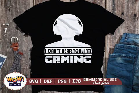 I Can't hear you I'm gaming svg,funny gamer svg,nerd geek svg,gaming svg,video game svg,gamer funny quotes,gift for gamer,gamer shirt svg,gamer svg,,files for cricut,svg files,files for silhouette,png design SVG Wowsvgstudio 