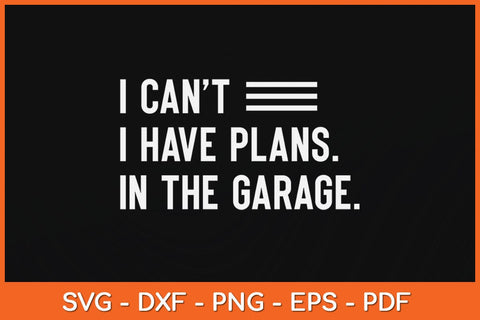 I Can't I Have Plans In The Garage Car Mechanic Svg File SVG Helal 