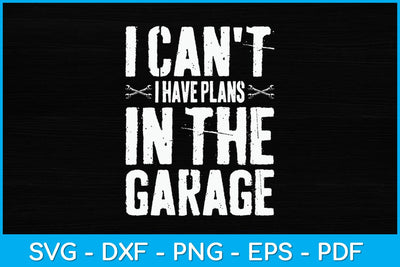 I Can't I Have Plans in The Garage Funny Car Mechanic Svg Design SVG artprintfile 