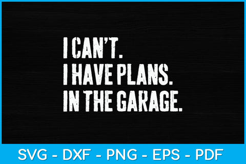 I Can't I Have Plans In The Garage Funny Svg Design SVG artprintfile 
