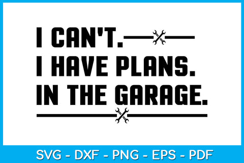 I Can't I Have Plans In The Garage SVG PNG PDF Cut File SVG Creativedesigntee 