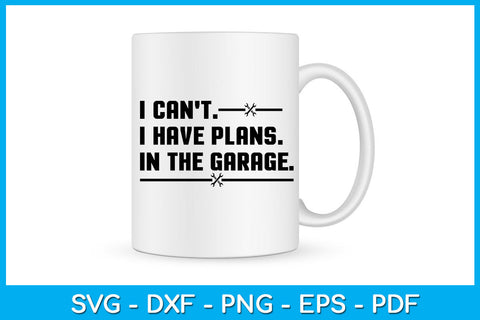 I Can't I Have Plans In The Garage SVG PNG PDF Cut File SVG Creativedesigntee 