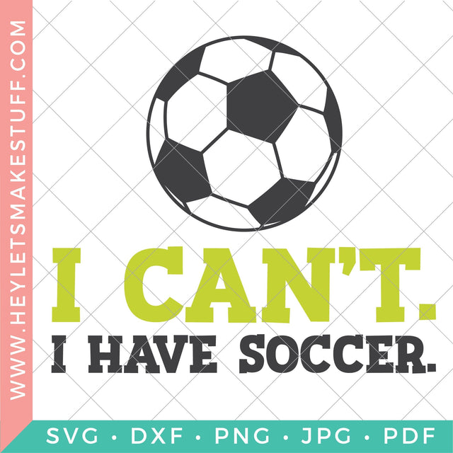 I Can't, I have Soccer SVG SVG Hey Let's Make Stuff 