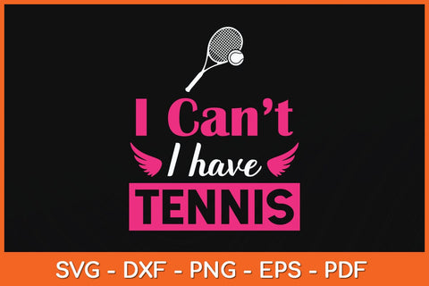 I Can't I Have Tennis Funny Svg Cutting File SVG artprintfile 