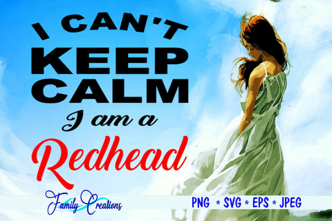 I Can't Keep Calm I am A Redhead SVG Family Creations 