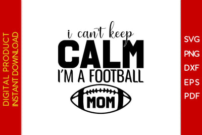 I Can't Keep Calm I'm A Football Mom American Football SVG PNG PDF Cut File SVG Creativedesigntee 