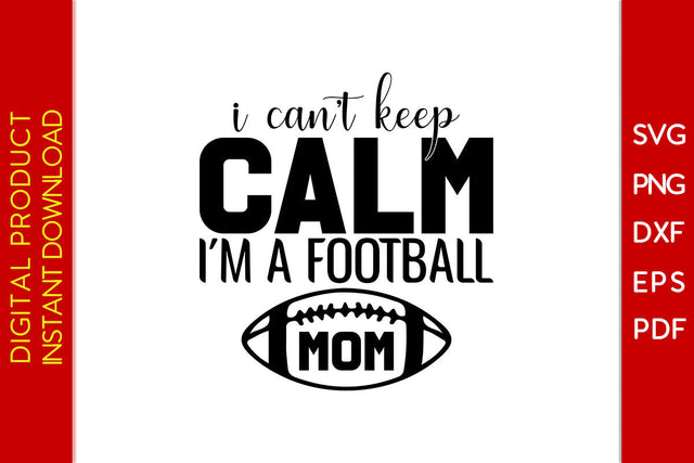 I Can't Keep Calm I'm A Football Mom American Football SVG PNG PDF Cut File SVG Creativedesigntee 