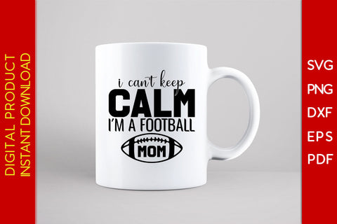 I Can't Keep Calm I'm A Football Mom American Football SVG PNG PDF Cut File SVG Creativedesigntee 