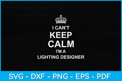 I Can't Keep Calm I'm A Lighting Designer Svg Design SVG artprintfile 