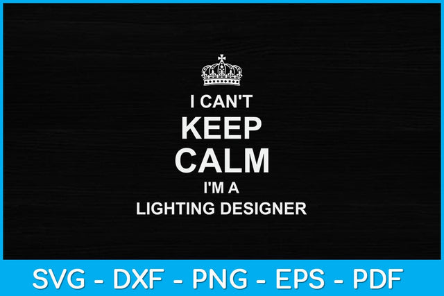 I Can't Keep Calm I'm A Lighting Designer Svg Design SVG artprintfile 