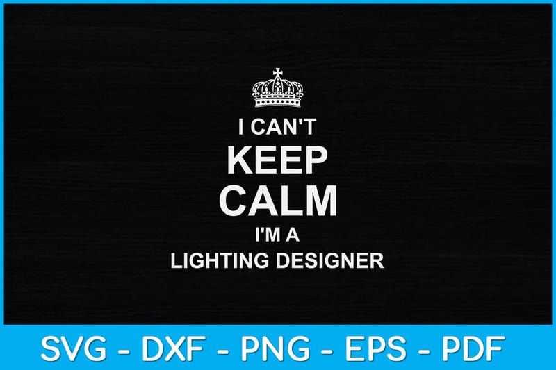 I Can't Keep Calm I'm A Lighting Designer Svg Design SVG artprintfile 