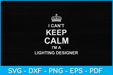 I Can't Keep Calm I'm A Lighting Designer Svg Design SVG artprintfile 