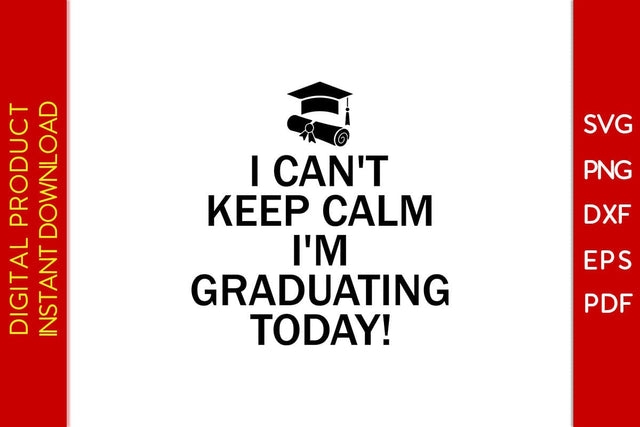 I Can't Keep Calm I'm Graduating Today SVG PNG PDF Cut File SVG Creativedesigntee 