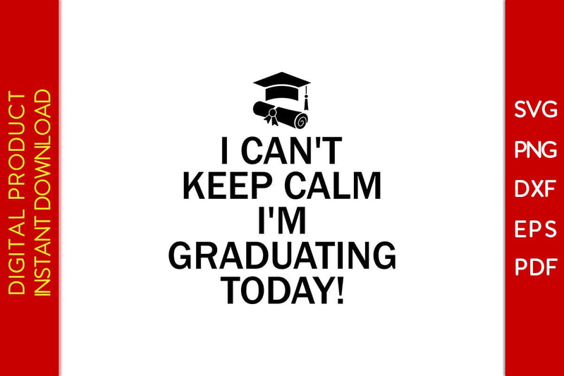 I Can't Keep Calm I'm Graduating Today SVG PNG PDF Cut File SVG Creativedesigntee 