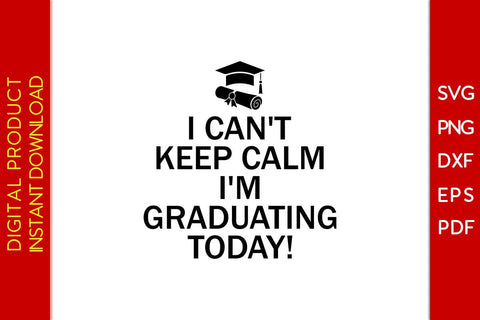 I Can't Keep Calm I'm Graduating Today SVG PNG PDF Cut File SVG Creativedesigntee 