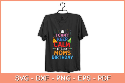 I Can't Keep Calm It's My Mom's Birthday Svg Cutting File SVG Helal 