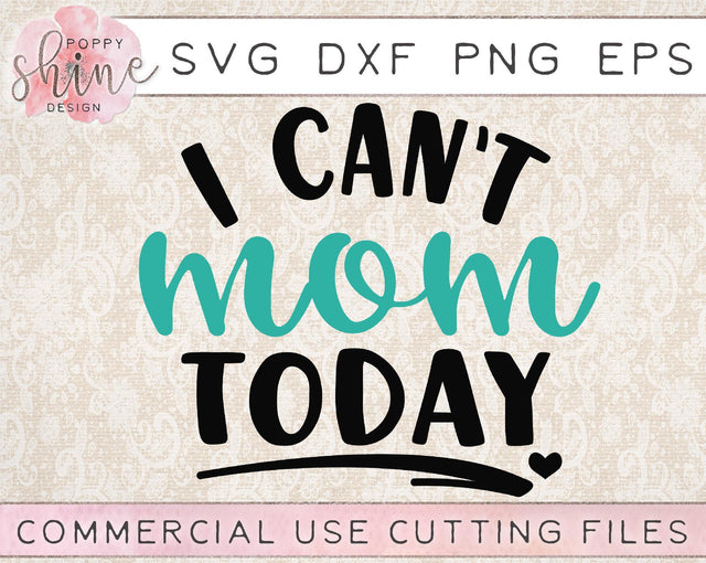 I Can't Mom Today SVG Poppy Shine Design 