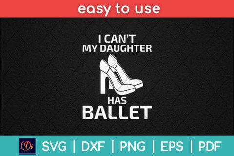 I Can't My Daughter Has Ballet Dancer Svg Design SVG artprintfile 