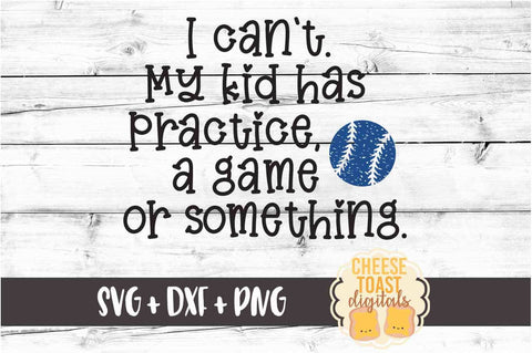 I Can't My Kid Has Practice A Game or Something - Baseball SVG PNG DXF Cut Files SVG Cheese Toast Digitals 