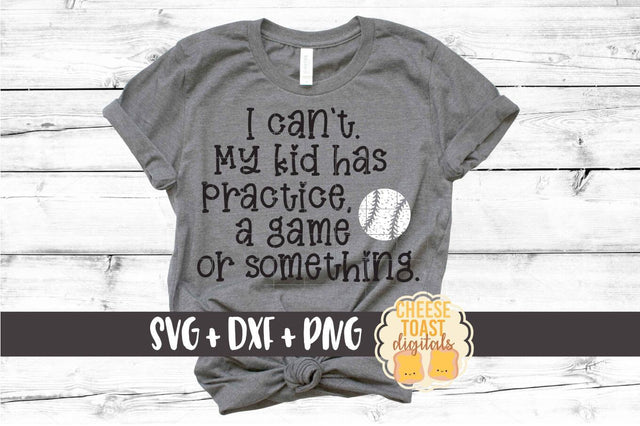 I Can't My Kid Has Practice A Game or Something - Baseball SVG PNG DXF Cut Files SVG Cheese Toast Digitals 