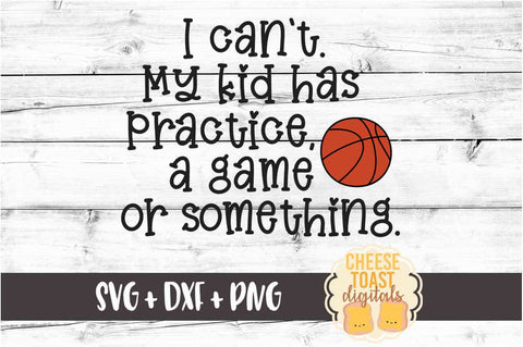 I Can't My Kid Has Practice A Game or Something - Mom Basketball SVG PNG DXF Cut Files SVG Cheese Toast Digitals 