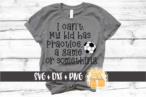 I Can't My Kid Has Practice a Game or Something- Soccer SVG PNG DXF Cut Files SVG Cheese Toast Digitals 