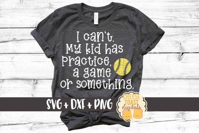 I Can't My Kid Has Practice A Game or Something - Softball SVG PNG DXF Cut Files SVG Cheese Toast Digitals 