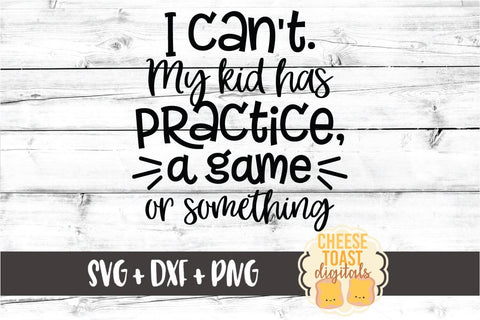 I Can't My Kid Has Practice A Game or Something - Sport Mom SVG PNG DXF Cut Files SVG Cheese Toast Digitals 