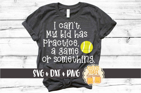 I Can't My Kid Has Practice A Game or Something - Tennis SVG PNG DXF Cut Files SVG Cheese Toast Digitals 