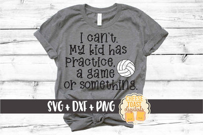 I Can't My Kid Has Practice A Game or Something - Volleyball SVG PNG DXF Cut Files SVG Cheese Toast Digitals 