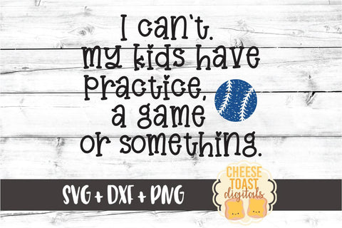 I Can't My Kids Have Practice A Game or Something - Baseball SVG PNG DXF Cut Files SVG Cheese Toast Digitals 