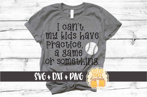 I Can't My Kids Have Practice A Game or Something - Baseball SVG PNG DXF Cut Files SVG Cheese Toast Digitals 