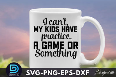 I can't, my kids have practice, a game or something, Funny Sarcastic SVG SVG DESIGNISTIC 