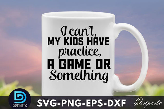 I can't, my kids have practice, a game or something, Funny Sarcastic SVG SVG DESIGNISTIC 
