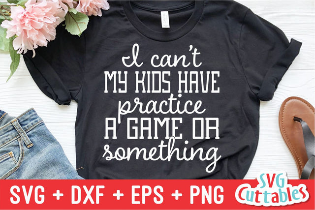 I Can't My Kids Have Practice A Game Or Something Svg Cuttables 