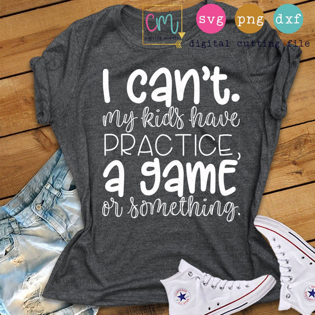 I Can't My Kids Have Practice A Game Or Something SVG CuttingModern 