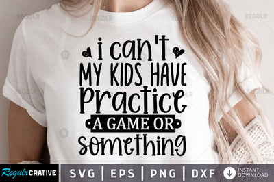 I cant my kids have practice a game or something SVG SVG Regulrcrative 