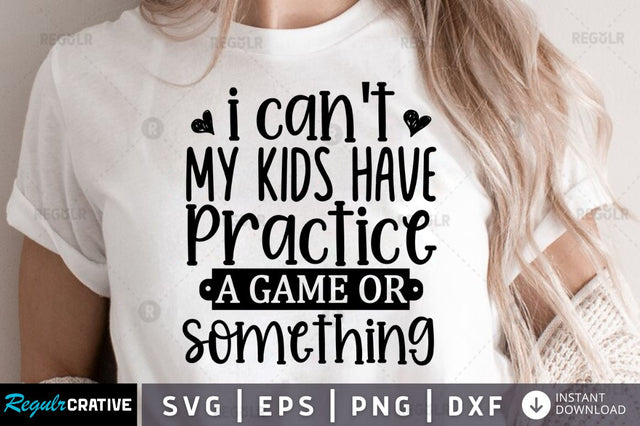 I cant my kids have practice a game or something SVG SVG Regulrcrative 