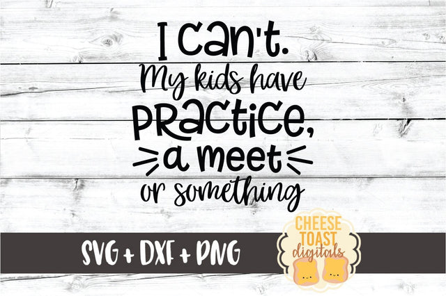 I Can't My Kids Have Practice A Meet or Something - Gymnastics Mom SVG PNG DXF Cut Files SVG Cheese Toast Digitals 