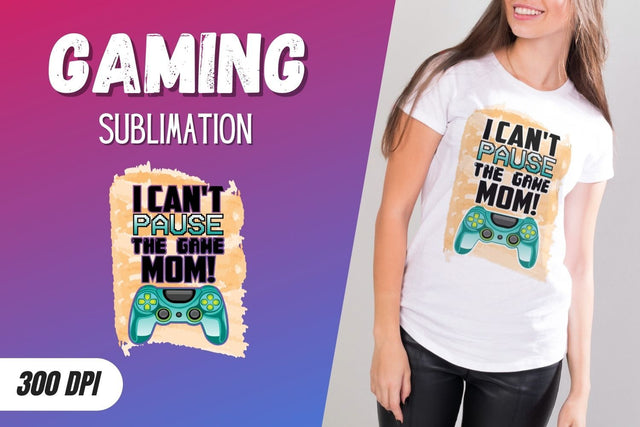 I CAN'T PAUSE THE GAME MOM Sublimation Sublimation SvgOcean 