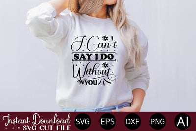 I Can't Say I Do Without You SVG SVG designmaster24 
