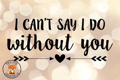 I Can't Say I Do Without You SVG | Wedding | SVG PNG DXF SVG RedFoxDesignsUS 