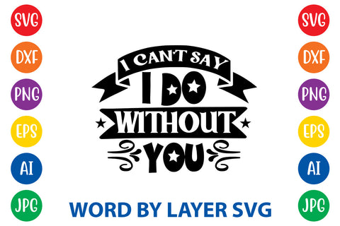 I Can't Say I Do Without You, Wedding SVG Cut File SVG Rafiqul20606 