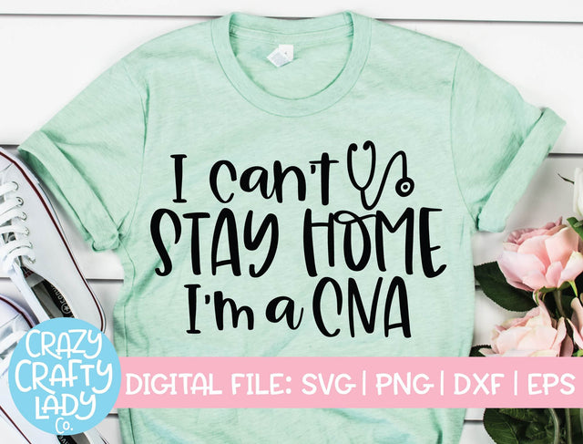 I Can't Stay Home, I'm a CNA | Nurse Quote SVG Cut File SVG Crazy Crafty Lady Co. 