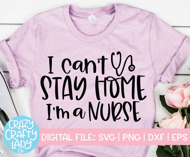 I Can't Stay Home, I'm a Nurse | Medical Quote SVG Cut File SVG Crazy Crafty Lady Co. 